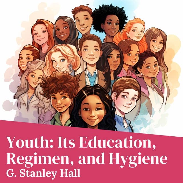 Youth: Its Education, Regimen, and Hygiene