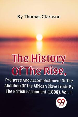 The History of the Rise, Progress and Accomplishment of the Abolition of the African Slave Trade by the British Parliament (1808), Volume I