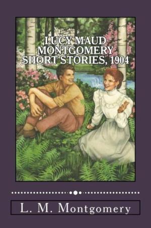 Lucy Maud Montgomery Short Stories, 1904