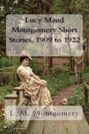 Lucy Maud Montgomery Short Stories, 1909 to 1922